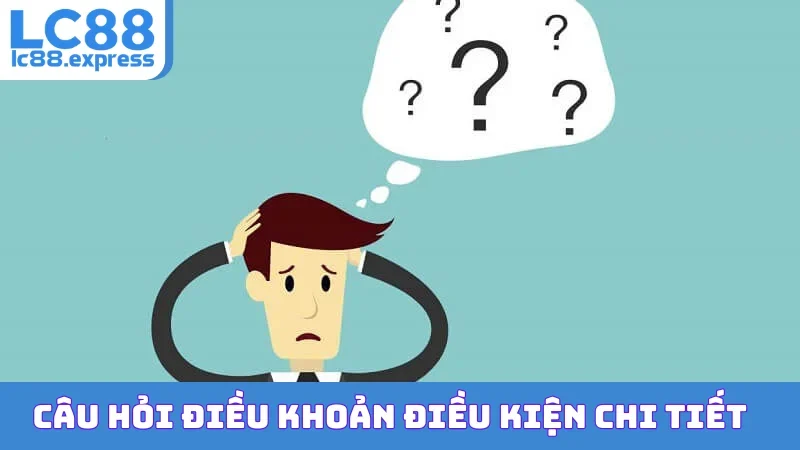 Câu hỏi điều khoản điều kiện chi tiết