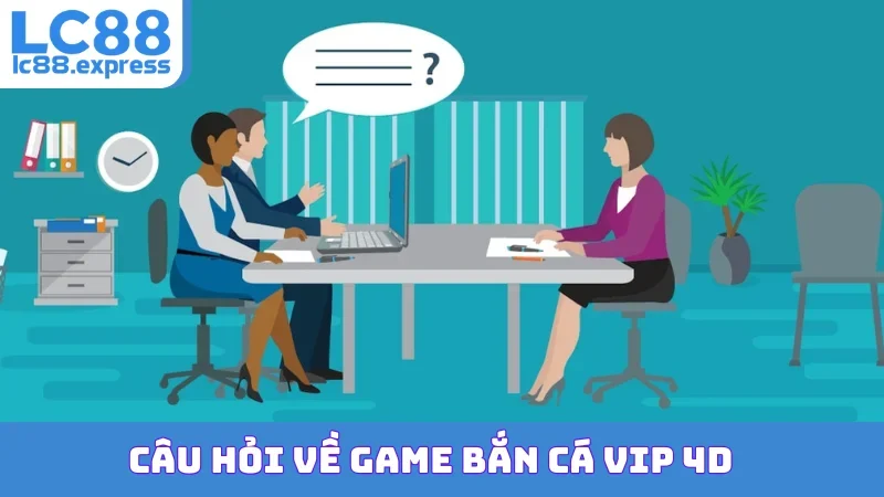 Câu hỏi về game Bắn Cá VIP 4D