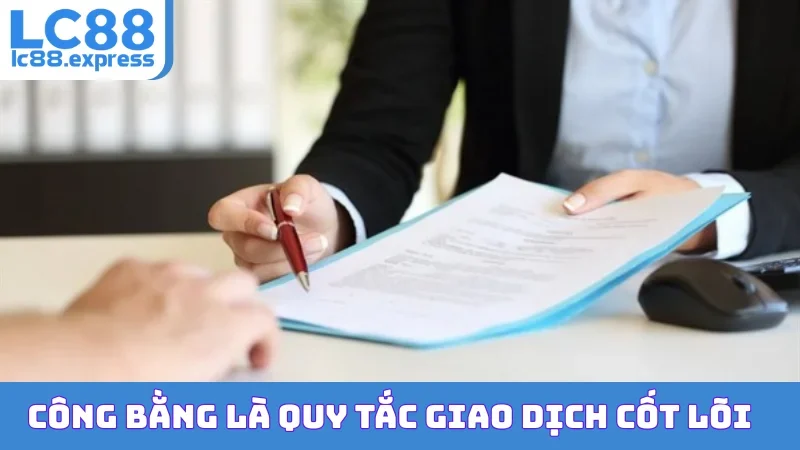 Công bằng là quy tắc giao dịch cốt lõi