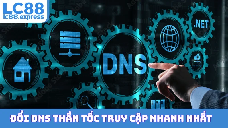 Đổi DNS thần tốc truy cập nhanh nhất