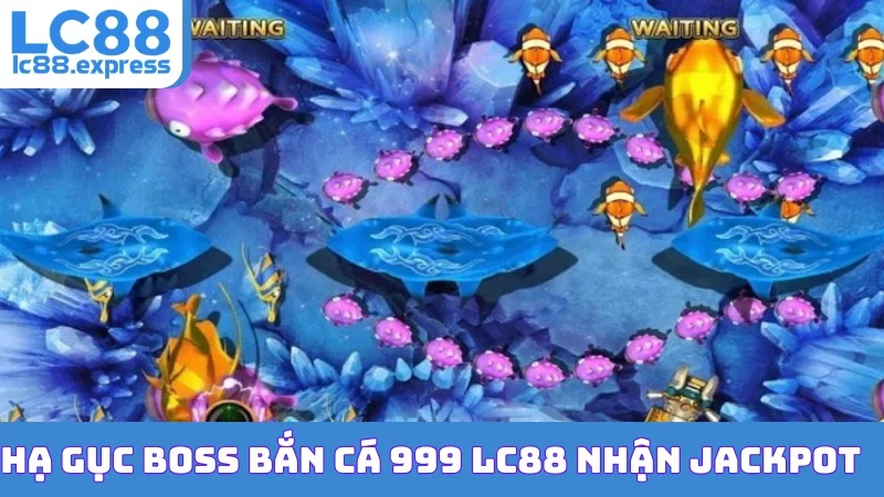 Hạ gục Boss Bắn Cá 999 LC88 nhận Jackpot