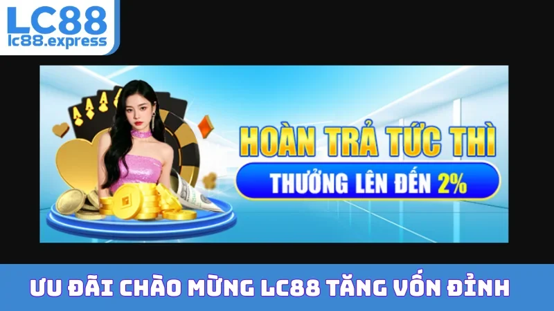 Ưu đãi chào mừng LC88 tăng vốn đỉnh
